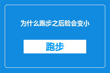 为什么跑步之后脸会变小(为什么跑步之后脸会变小？)