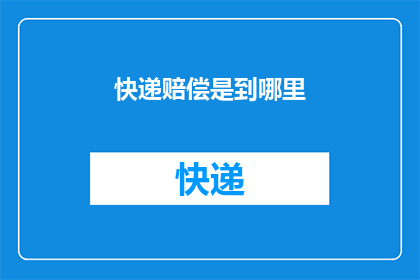 快递赔偿是到哪里(快递赔偿流程究竟应该向何处查询？)
