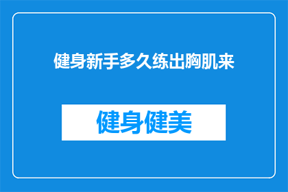 健身新手多久练出胸肌来(健身新手需要多久时间才能锻炼出胸肌？)