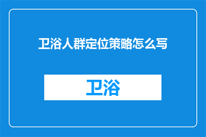 卫浴人群定位策略怎么写(如何制定有效的卫浴人群定位策略？)