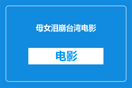 母女泪崩台湾电影(台湾电影母女泪崩是否触动了观众的心弦？)