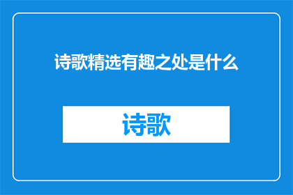 诗歌精选有趣之处是什么(诗歌精选：趣味何在？)