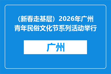 （新春走基层）2026年广州青年民俗文化节系列活动举行