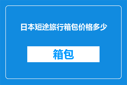 日本短途旅行箱包价格多少(日本短途旅行箱包价格是多少？)