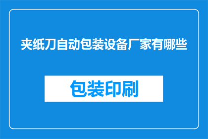 夹纸刀自动包装设备厂家有哪些(哪些厂家提供夹纸刀自动包装设备？)