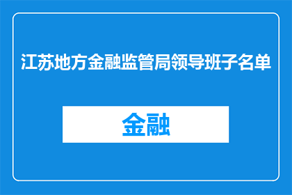 江苏地方金融监管局领导班子名单(江苏地方金融监管局领导班子名单，您了解吗？)