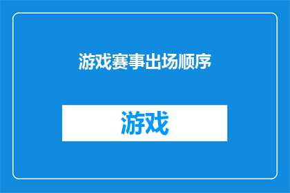 游戏赛事出场顺序(游戏赛事中出场顺序的奥秘：如何影响比赛结果？)
