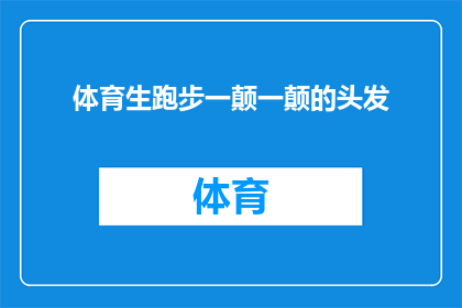 体育生跑步一颠一颠的头发(体育生跑步时，那一头一颠的头发究竟隐藏着怎样的秘密？)