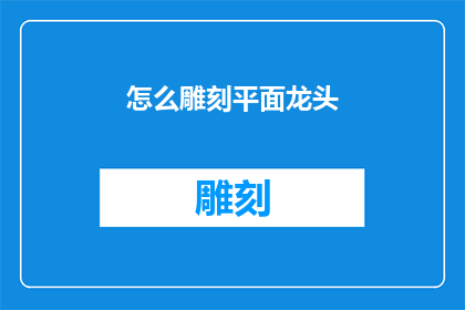 怎么雕刻平面龙头(如何精确雕刻出平面上的龙头形象？)