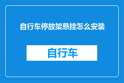 自行车停放架悬挂怎么安装(如何正确安装自行车停放架悬挂系统？)