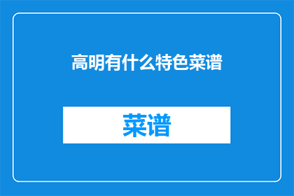 高明有什么特色菜谱(高明特色菜谱：探索当地美食的极致风味)