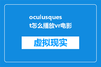 oculusquest怎么播放vr电影(如何利用OculusQuest播放虚拟现实电影？)