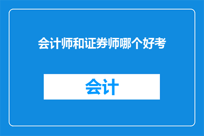 会计师和证券师哪个好考(会计师和证券师哪个更容易考取？)