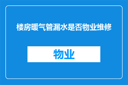 楼房暖气管漏水是否物业维修(楼房暖气管漏水是否由物业负责维修？)