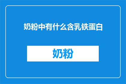 奶粉中有什么含乳铁蛋白(奶粉中究竟含有多少乳铁蛋白？)