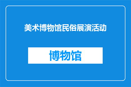美术博物馆民俗展演活动(美术博物馆是否举办民俗展演活动？)