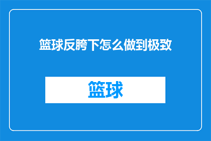 篮球反胯下怎么做到极致(篮球高手如何将反胯下技巧发挥到极致？)