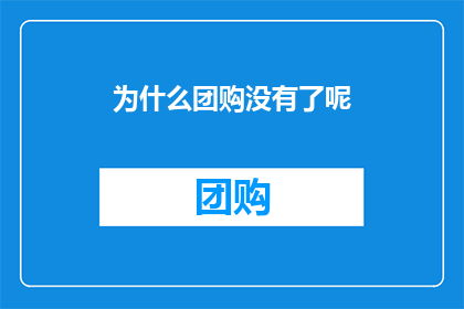 为什么团购没有了呢(团购模式为何逐渐淡出市场？)