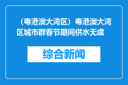 （粤港澳大湾区）粤港澳大湾区城市群春节期间供水无虞