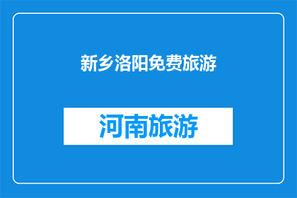 新乡洛阳免费旅游(新乡与洛阳：探索免费旅游的奥秘，你准备好踏上这场旅行了吗？)