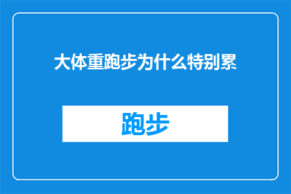 大体重跑步为什么特别累(为什么大体重的跑者在跑步时会感到特别疲惫？)