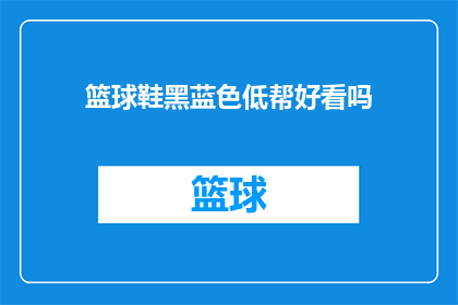 篮球鞋黑蓝色低帮好看吗(篮球鞋黑蓝色低帮是否吸引人？)
