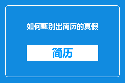 如何甄别出简历的真假(如何鉴别简历的真实性？)
