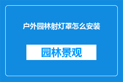 户外园林射灯罩怎么安装(户外园林射灯罩安装步骤是什么？)