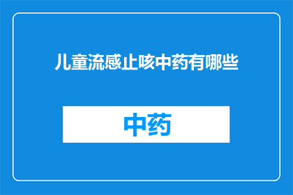 儿童流感止咳中药有哪些(儿童流感止咳中药有哪些？)