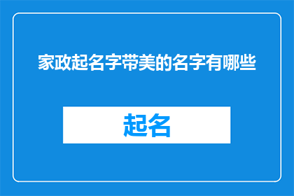 家政起名字带美的名字有哪些(家政服务行业如何命名才能吸引顾客？)