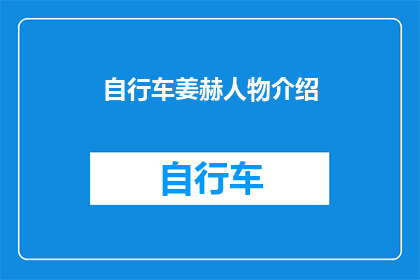 自行车姜赫人物介绍(姜赫：自行车运动中的传奇人物，他是如何塑造了自行车运动的辉煌历史的？)