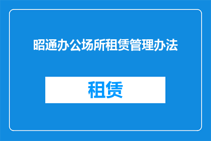 昭通办公场所租赁管理办法(如何优化昭通办公场所租赁管理？)