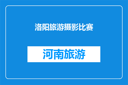洛阳旅游摄影比赛(洛阳旅游摄影比赛：你的作品能成为下一个热门话题吗？)