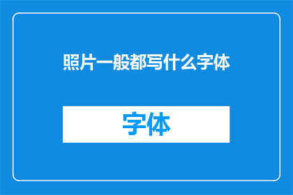 照片一般都写什么字体(照片上通常应采用何种字体？)