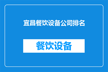 宜昌餐饮设备公司排名(宜昌地区餐饮设备行业排名揭晓，谁是佼佼者？)