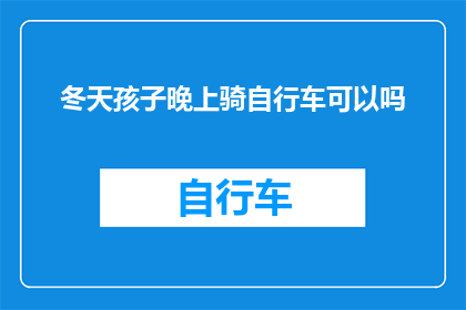 冬天孩子晚上骑自行车可以吗(冬季夜晚，孩子骑行自行车安全吗？)