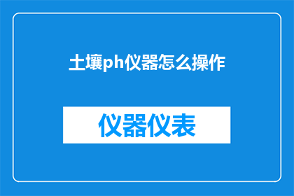 土壤ph仪器怎么操作(如何正确操作土壤ph仪器？)