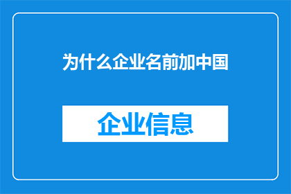 为什么企业名前加中国(为什么企业名称前要加上中国二字？)