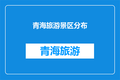青海旅游景区分布(青海的旅游胜地遍布何处？)