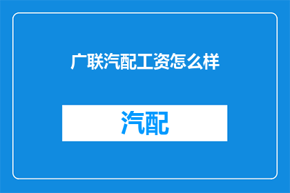 广联汽配工资怎么样(广联汽配的薪酬水平如何？)