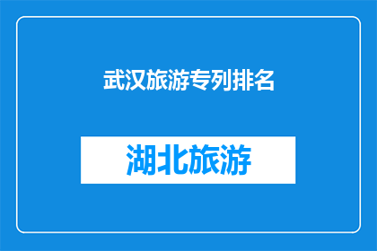 武汉旅游专列排名(武汉旅游专列的排名是否公正？)