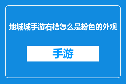 地城城手游右槽怎么是粉色的外观(地城城手游中右槽为何呈现粉色外观？)