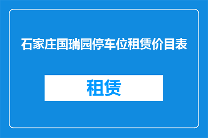 石家庄国瑞园停车位租赁价目表(石家庄国瑞园停车位租赁价格表是否公开透明？)