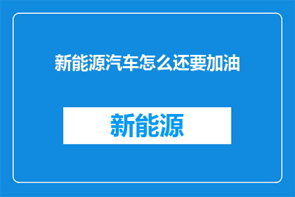 新能源汽车怎么还要加油(新能源汽车为何仍需加油？)