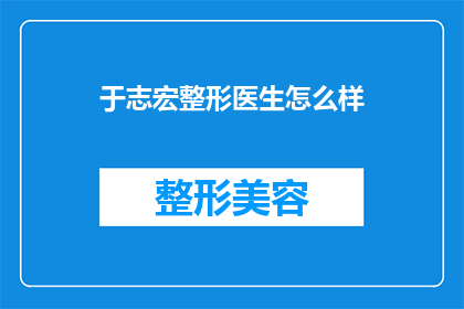 于志宏整形医生怎么样(如何评价于志宏整形医生的专业水平？)