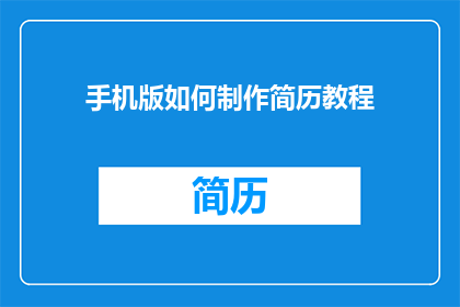 手机版如何制作简历教程(如何制作一份专业且吸引人的手机版简历？)