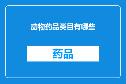 动物药品类目有哪些(您知道有哪些动物药品类目吗？)