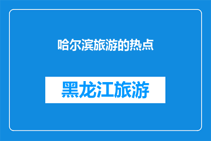 哈尔滨旅游的热点(哈尔滨旅游的热点：你不可错过的十大景点和活动是什么？)