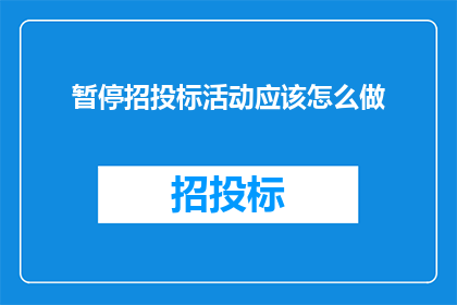 暂停招投标活动应该怎么做(如何有效暂停当前的招投标活动？)