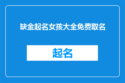 缺金起名女孩大全免费取名(如何免费获取一个缺金女孩的完整名字列表？)
